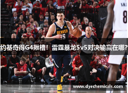 约基奇得G4揪槽！雷霆暴龙5v5对决输赢在哪？